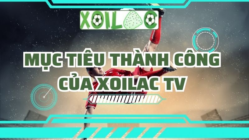 Mục tiêu thành công của Xoilac TV