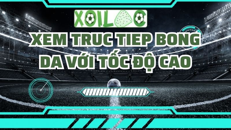 Xem truc tiep bong da với tốc độ cao